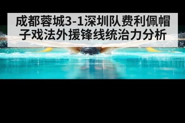 成都蓉城3-1深圳队费利佩帽子戏法外援锋线统治力分析
